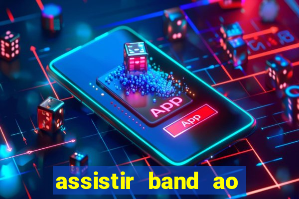 assistir band ao vivo gratis